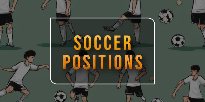 What Soccer Positions Are There and How They Work